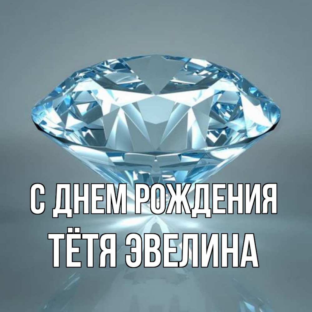 Открытка на каждый день с именем, Тётя-Эвелина С днем рождения с бриллиантом голубого цвета Прикольная открытка с пожеланием онлайн скачать бесплатно 