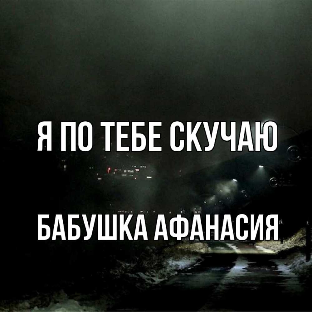 Открытка на каждый день с именем, Бабушка-Афанасия Я по тебе скучаю окраина города Прикольная открытка с пожеланием онлайн скачать бесплатно 