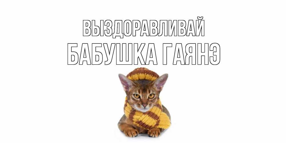 Открытка на каждый день с именем, Бабушка-Гаянэ Выздоравливай родные не болейте Прикольная открытка с пожеланием онлайн скачать бесплатно 