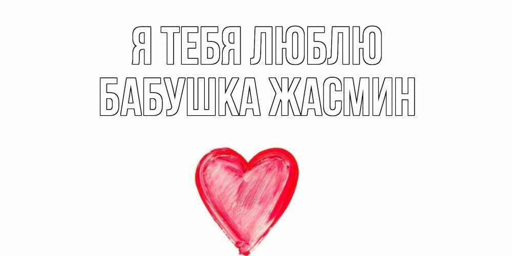 Открытка на каждый день с именем, Бабушка-Жасмин Я тебя люблю сердце, рисунок Прикольная открытка с пожеланием онлайн скачать бесплатно 