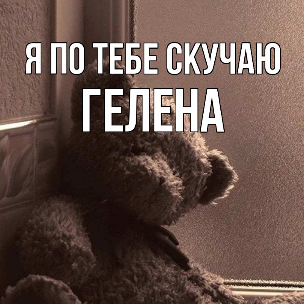Открытка на каждый день с именем, Гелена Я по тебе скучаю скучаем тут Прикольная открытка с пожеланием онлайн скачать бесплатно 