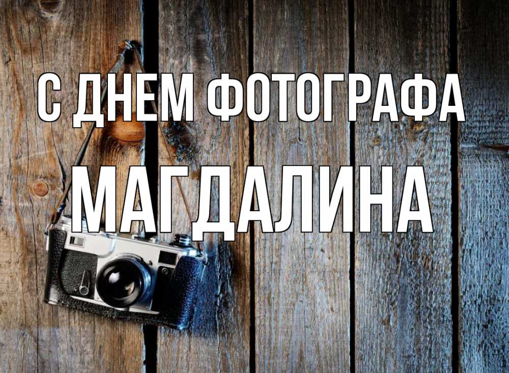 Открытка на каждый день с именем, Магдалина С днем фотографа с днем фотографа Прикольная открытка с пожеланием онлайн скачать бесплатно 