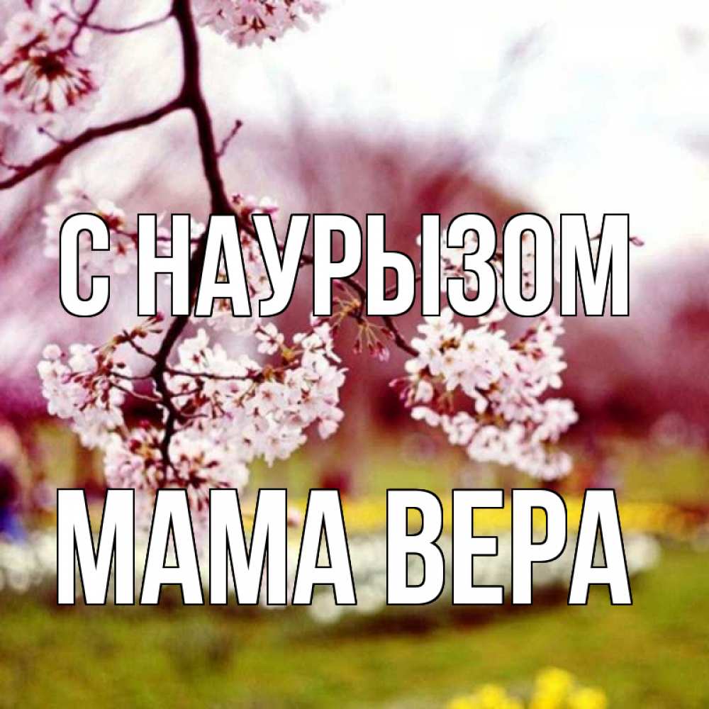 Открытка на каждый день с именем, Мама-Вера С наурызом яблоня Прикольная открытка с пожеланием онлайн скачать бесплатно 