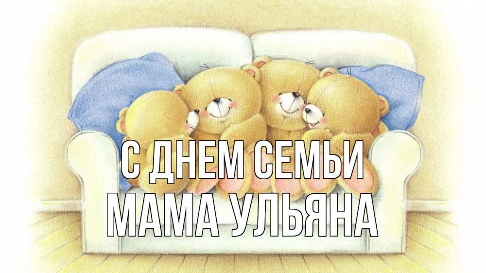 Открытка на каждый день с именем, Мама-Ульяна С днем семьи с днем семьи Прикольная открытка с пожеланием онлайн скачать бесплатно 