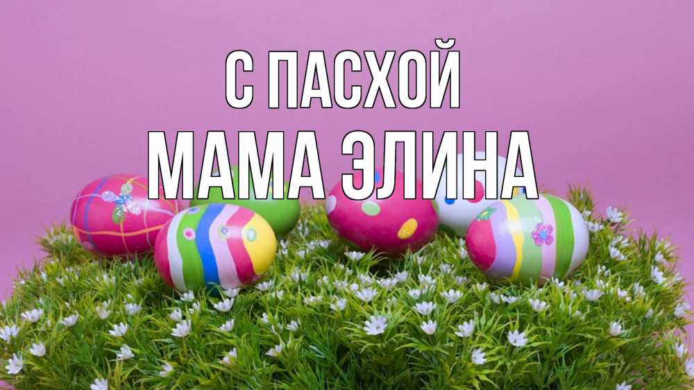Открытка на каждый день с именем, Мама-Элина С пасхой пасха Прикольная открытка с пожеланием онлайн скачать бесплатно 