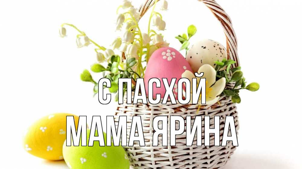 Открытка на каждый день с именем, Мама-Ярина С пасхой пасха Прикольная открытка с пожеланием онлайн скачать бесплатно 