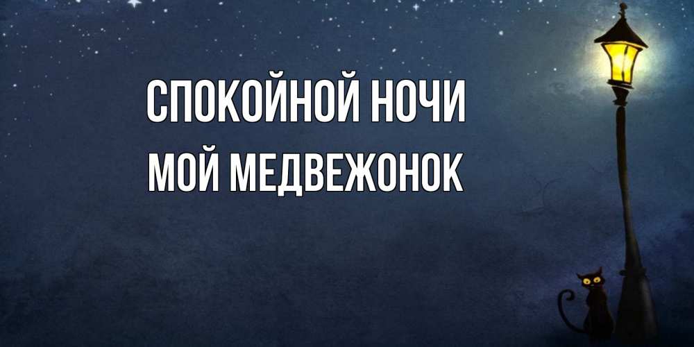 Открытка на каждый день с именем, Мой-Медвежонок Спокойной ночи желтый фонарь на пустой улице Прикольная открытка с пожеланием онлайн скачать бесплатно 