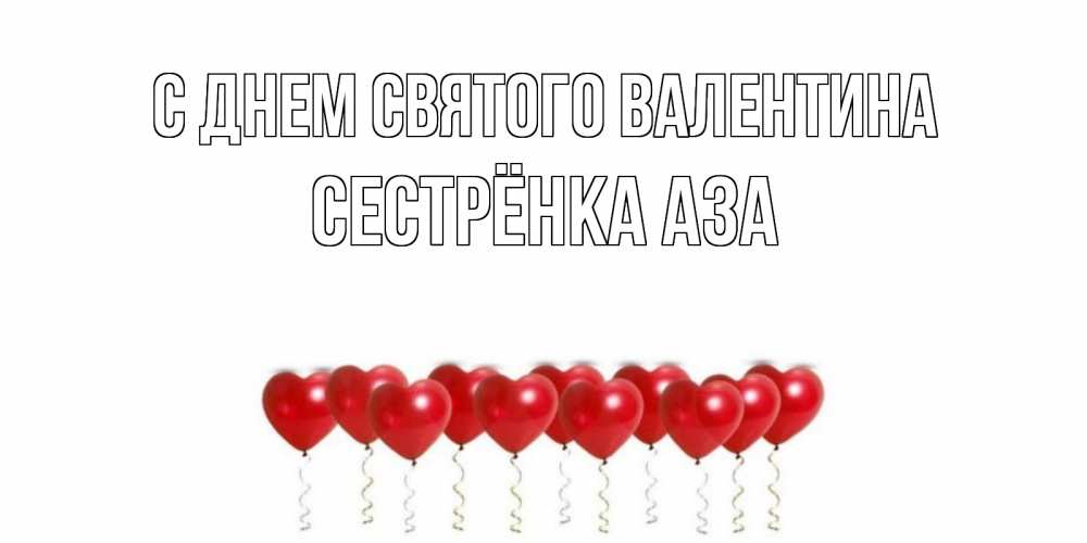 Открытка на каждый день с именем, Сестрёнка-Аза С днем Святого Валентина шары в виде сердец Прикольная открытка с пожеланием онлайн скачать бесплатно 