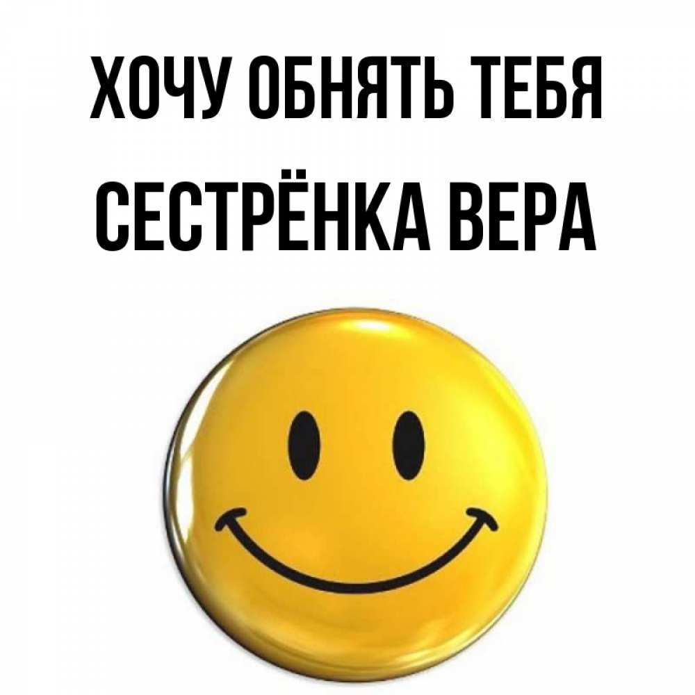 Открытка на каждый день с именем, Сестрёнка-Вера Хочу обнять тебя открытки которые можно подписывать онлайн по своему усмотрению бесплатно Прикольная открытка с пожеланием онлайн скачать бесплатно 