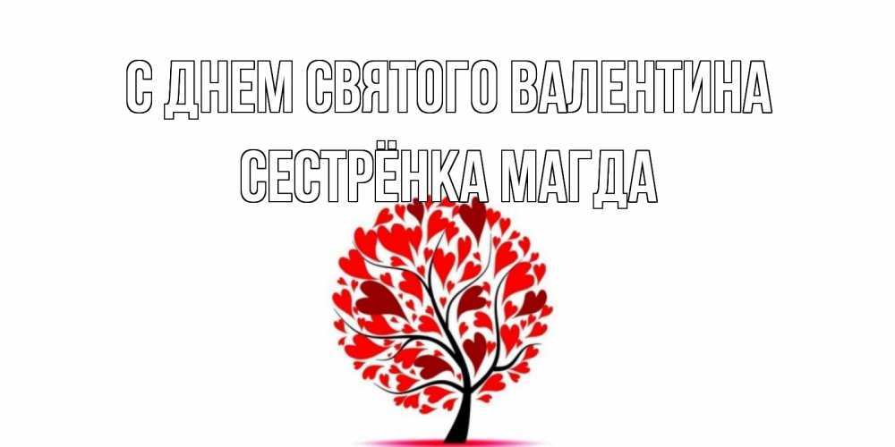 Открытка на каждый день с именем, Сестрёнка-Магда С днем Святого Валентина листья на дереве в виде сердца на 14 февраля Прикольная открытка с пожеланием онлайн скачать бесплатно 