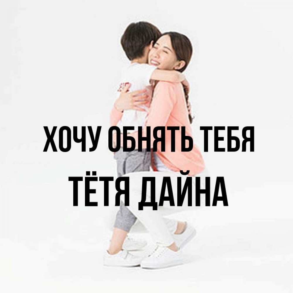 Открытка на каждый день с именем, Тётя-Дайна Хочу обнять тебя соскучилась по сыну Прикольная открытка с пожеланием онлайн скачать бесплатно 