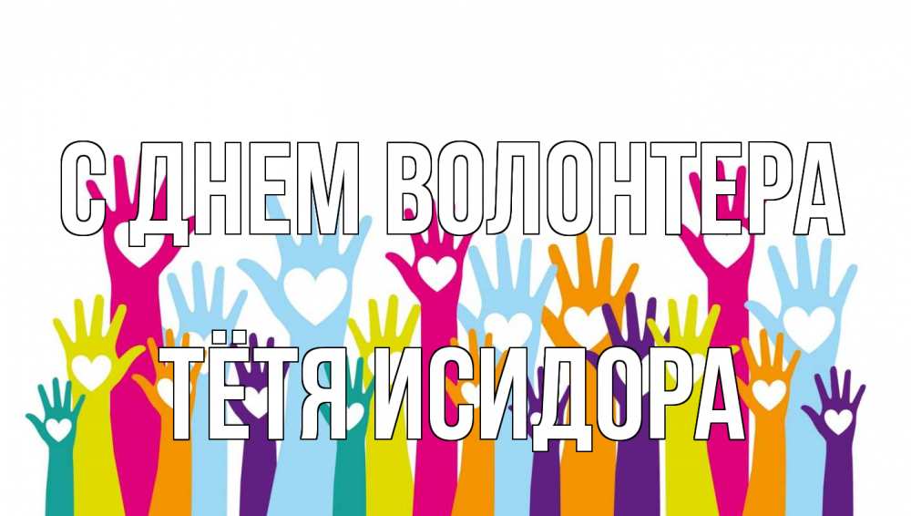 Открытка на каждый день с именем, Тётя-Исидора С днем волонтера С днем волонтера Прикольная открытка с пожеланием онлайн скачать бесплатно 