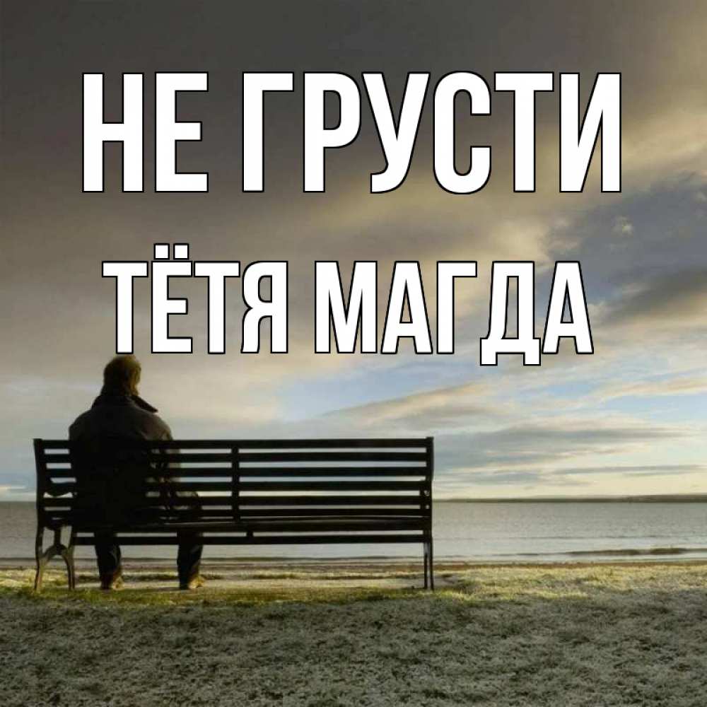 Открытка на каждый день с именем, Тётя-Магда Не грусти озеро Прикольная открытка с пожеланием онлайн скачать бесплатно 