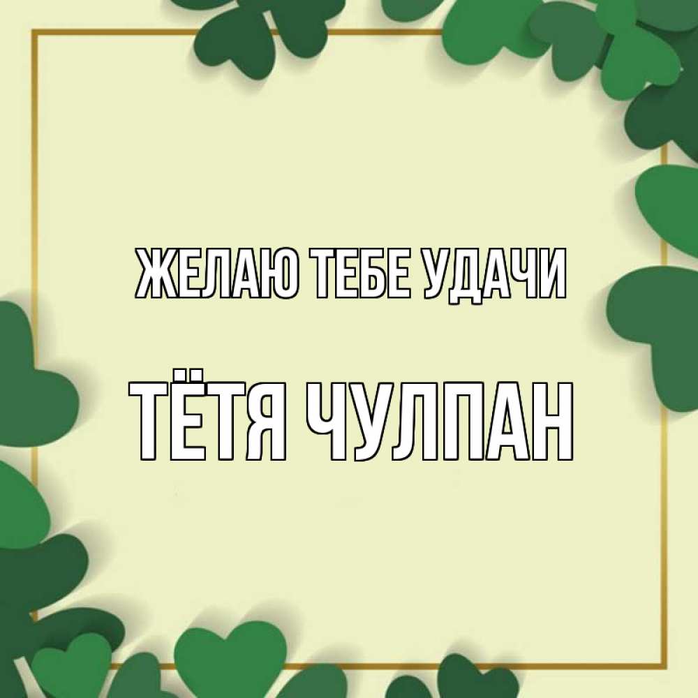 Открытка на каждый день с именем, Тётя-Чулпан Желаю тебе удачи рамка 2 Прикольная открытка с пожеланием онлайн скачать бесплатно 