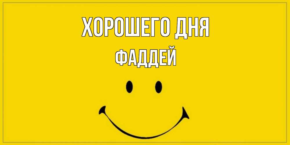 Открытка на каждый день с именем, Фаддей Хорошего дня улыбка Прикольная открытка с пожеланием онлайн скачать бесплатно 