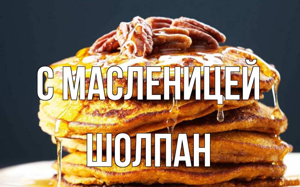 Открытка на каждый день с именем, Шолпан С масленицей блины Прикольная открытка с пожеланием онлайн скачать бесплатно 