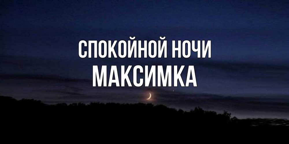 Открытки спокойной ночи максим