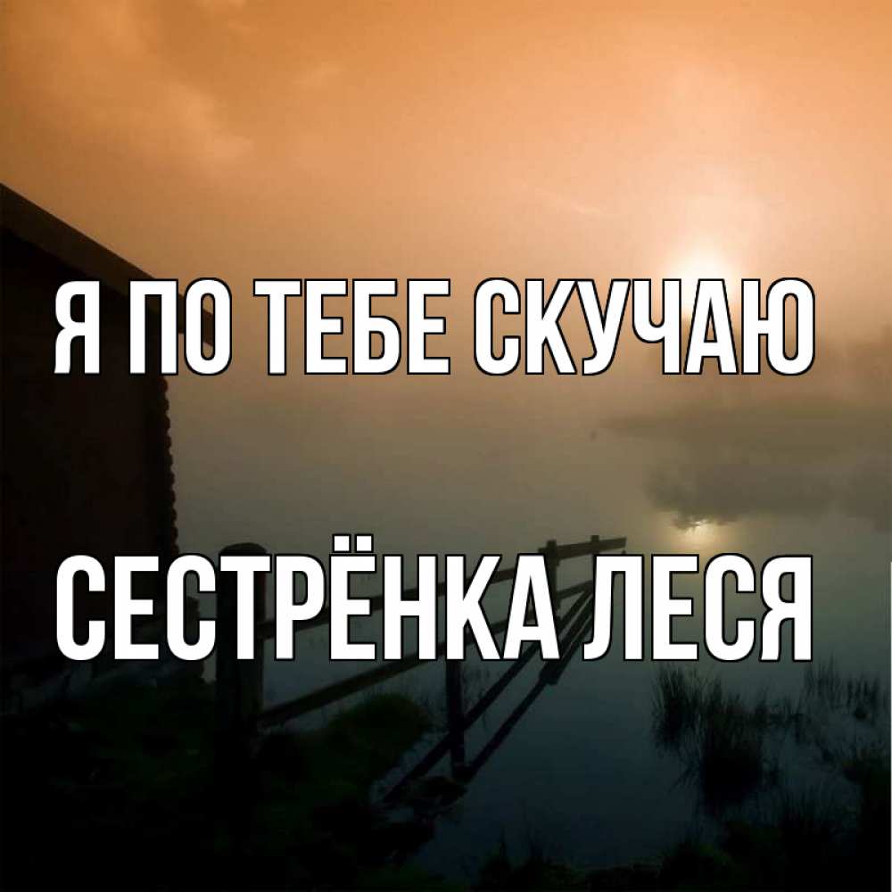 Открытка на каждый день с именем, Сестрёнка-Леся Я по тебе скучаю приходи ко мне на чай Прикольная открытка с пожеланием онлайн скачать бесплатно 