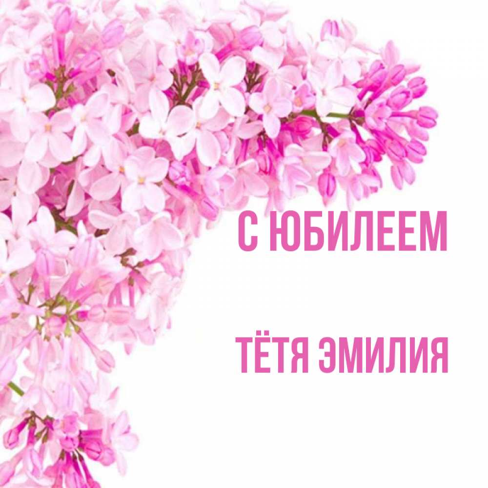Открытка на каждый день с именем, Тётя-Эмилия С юбилеем Сирень на белом фоне Прикольная открытка с пожеланием онлайн скачать бесплатно 