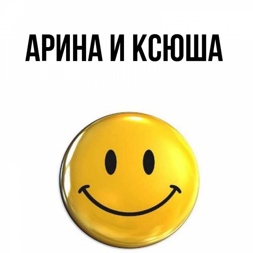 Открытка на каждый день с именем, Арина-и-Ксюша Главная триде смайл Прикольная открытка с пожеланием онлайн скачать бесплатно 