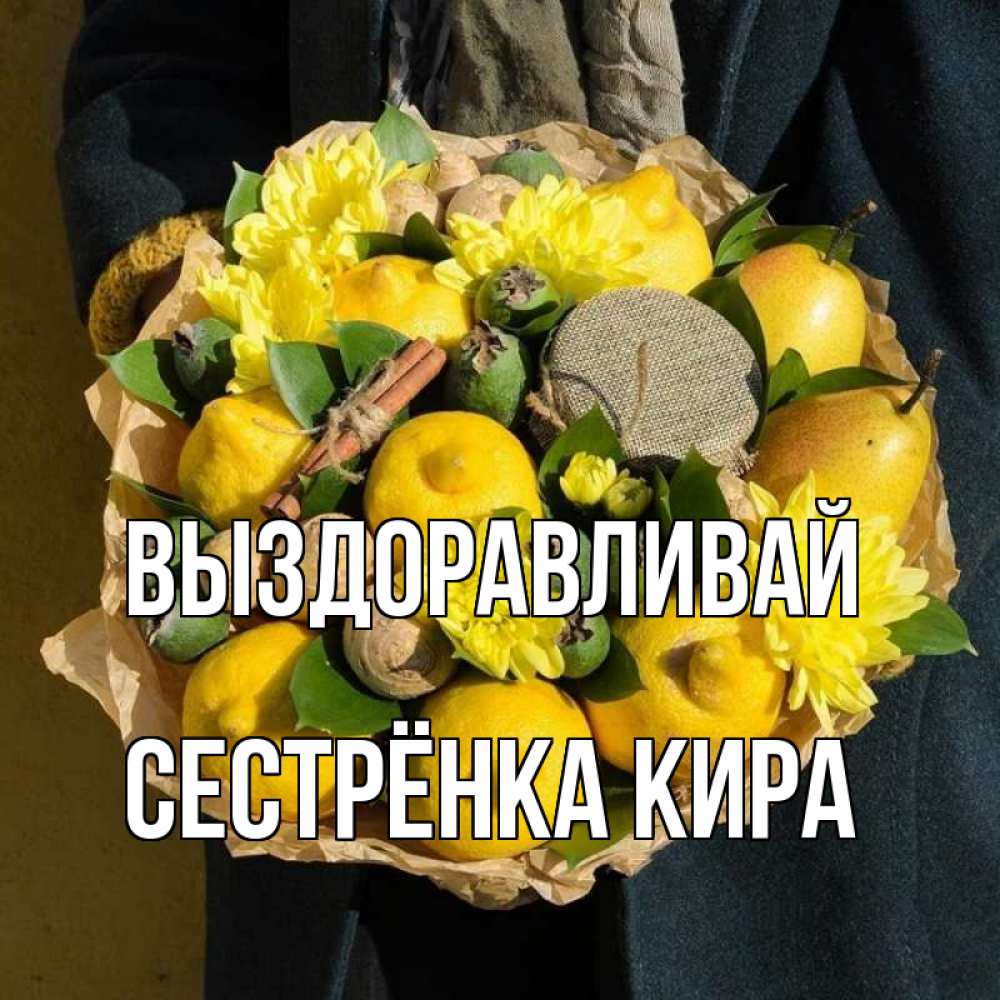 Открытка на каждый день с именем, Сестрёнка-Кира Выздоравливай букет витаминов Прикольная открытка с пожеланием онлайн скачать бесплатно 