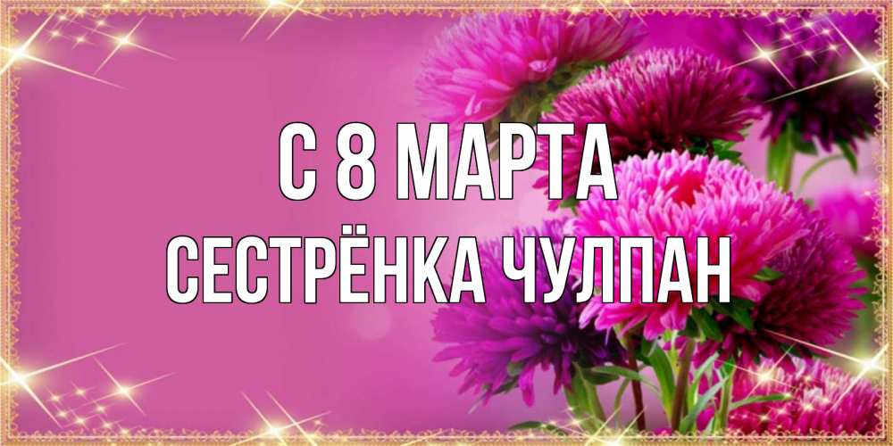 Картинка С 8 марта, Сестрёнка Чулпан