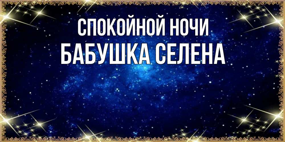 Открытка на каждый день с именем, Бабушка-Селена Спокойной ночи открытки перед сном Прикольная открытка с пожеланием онлайн скачать бесплатно 