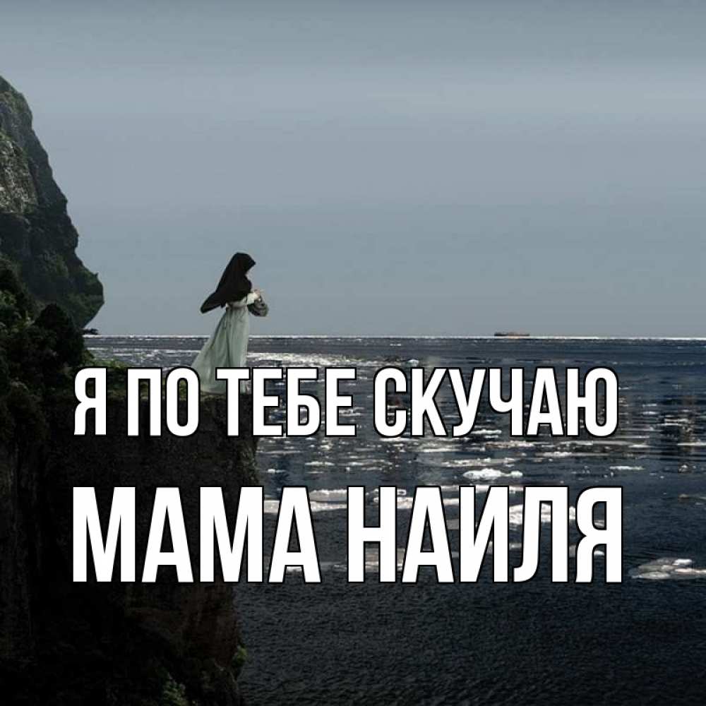 Открытка на каждый день с именем, Мама-Наиля Я по тебе скучаю жду тебя или в монастырь Прикольная открытка с пожеланием онлайн скачать бесплатно 