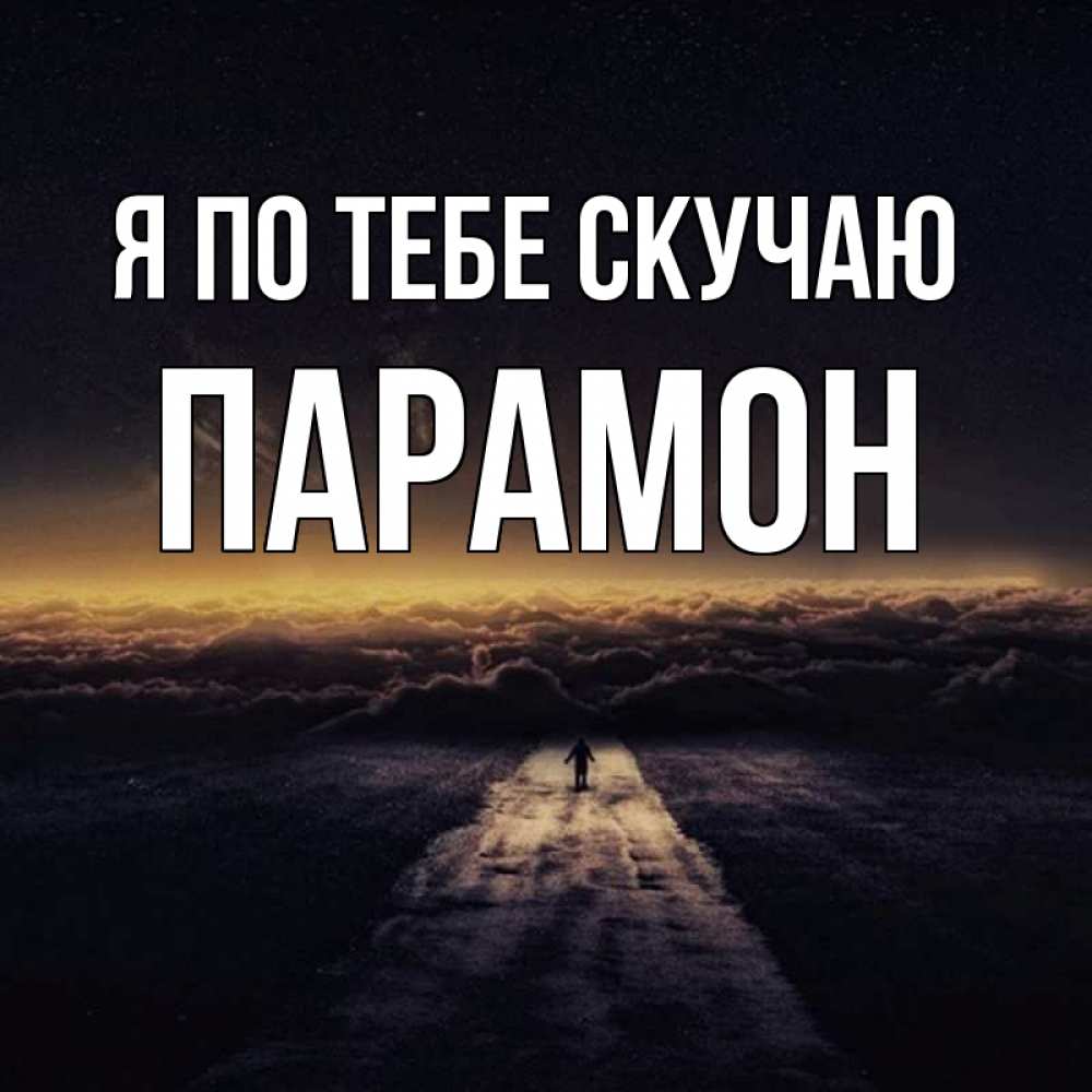 Открытка на каждый день с именем, Парамон Я по тебе скучаю идем Прикольная открытка с пожеланием онлайн скачать бесплатно 