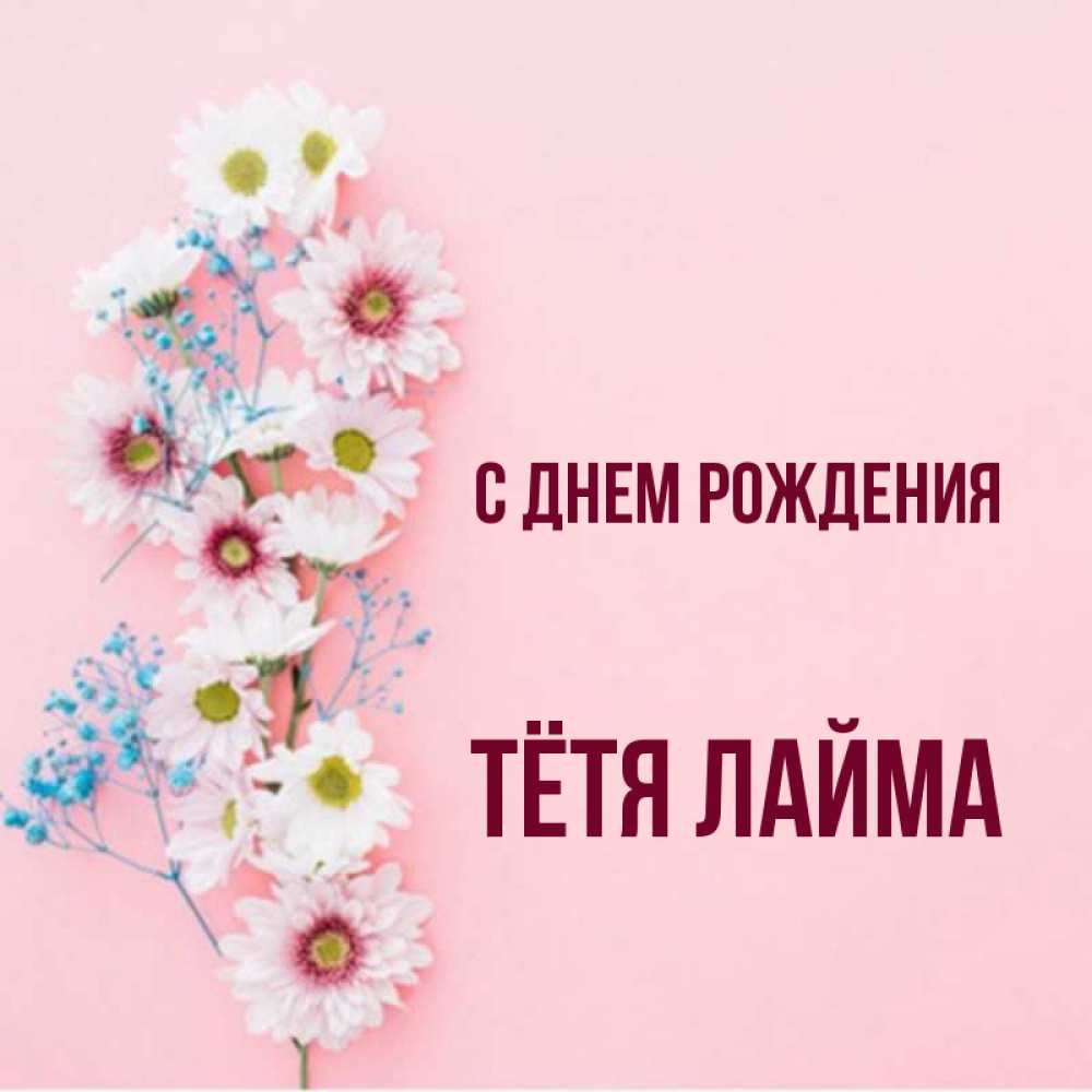 Открытка на каждый день с именем, Тётя-Лайма С днем рождения Родная моя с днем рождения тебя картинка с цветами белыми и голубыми Прикольная открытка с пожеланием онлайн скачать бесплатно 