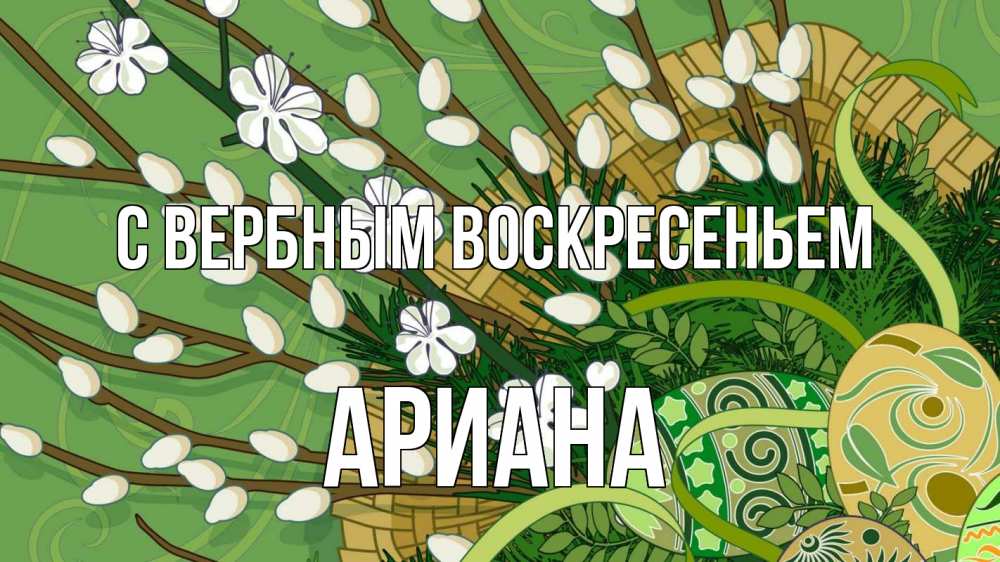 Открытка на каждый день с именем, Ариана С вербным воскресеньем верба Прикольная открытка с пожеланием онлайн скачать бесплатно 