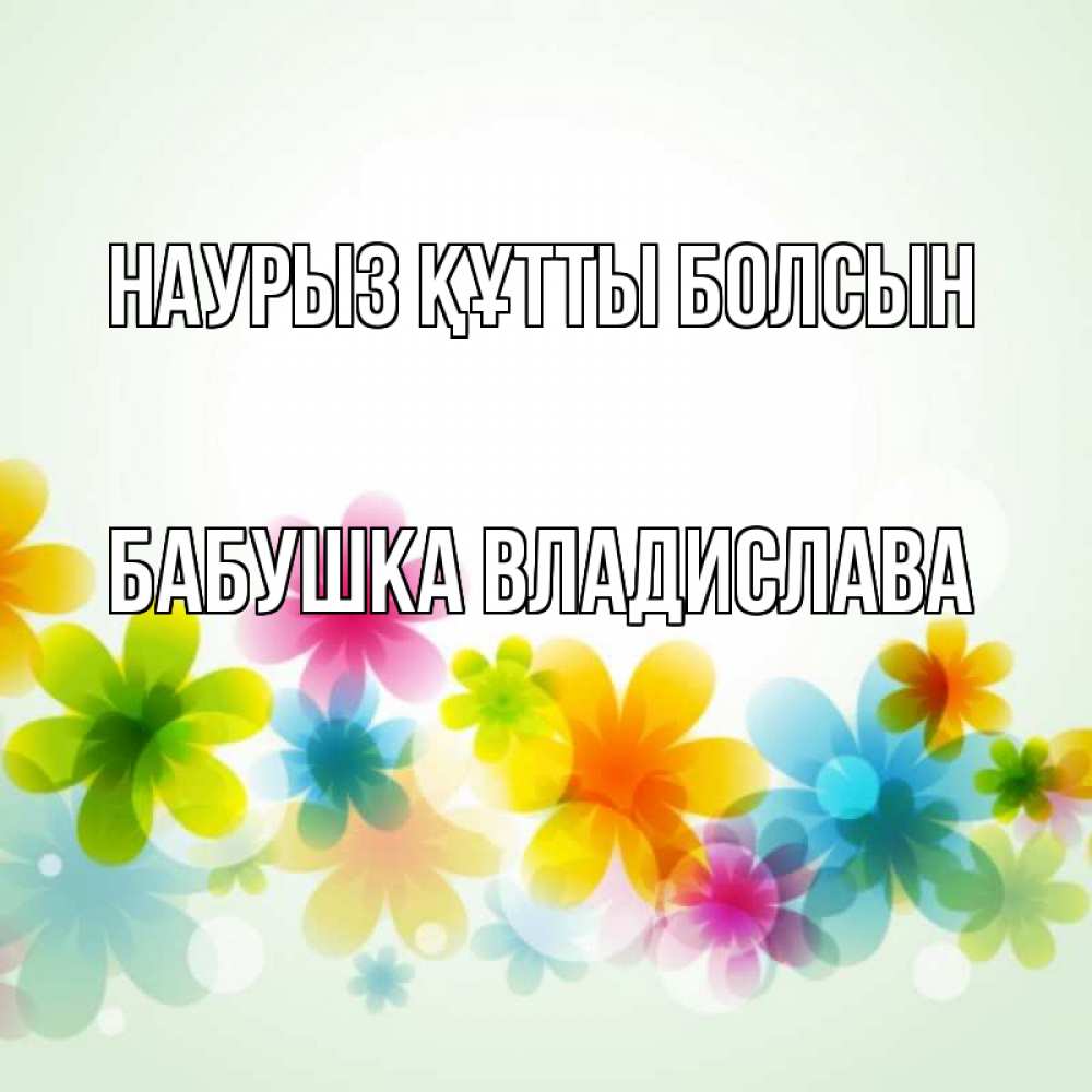 Открытка на каждый день с именем, Бабушка-Владислава Наурыз құтты болсын цветы Прикольная открытка с пожеланием онлайн скачать бесплатно 