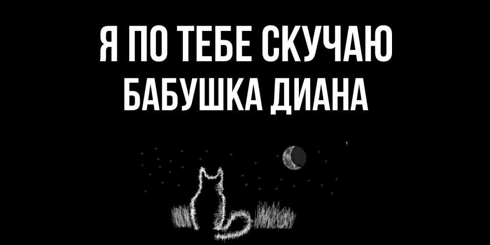 Открытка на каждый день с именем, Бабушка-Диана Я по тебе скучаю кот Прикольная открытка с пожеланием онлайн скачать бесплатно 