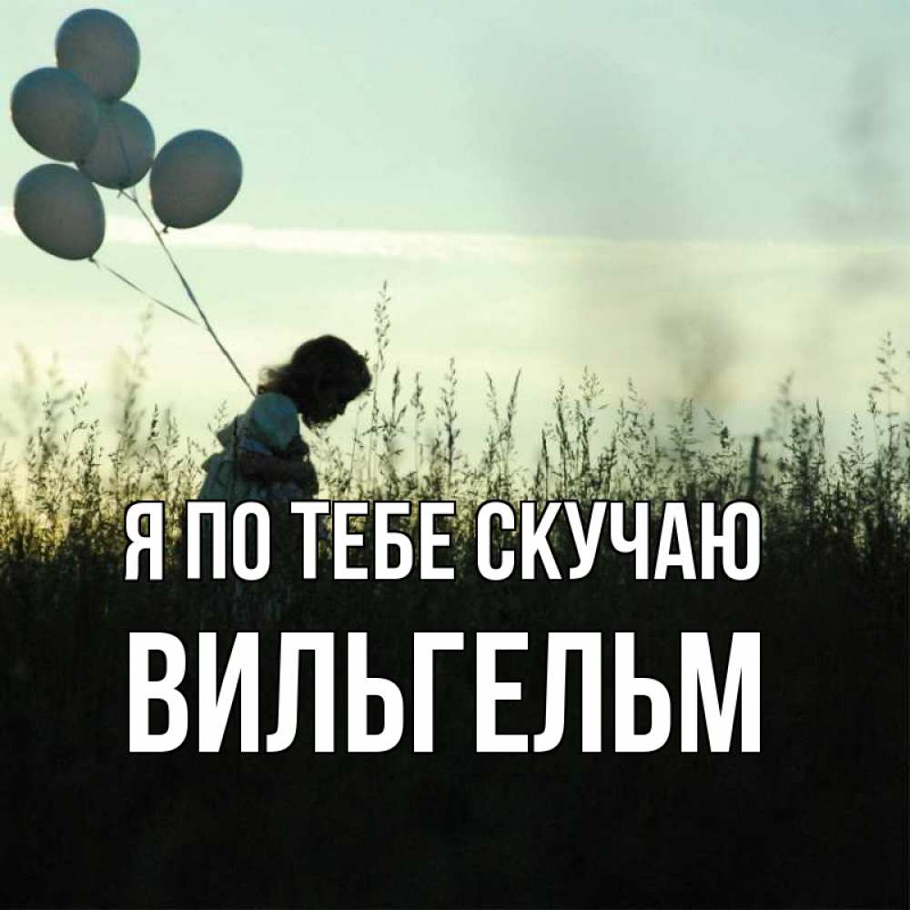 Открытка на каждый день с именем, Вильгельм Я по тебе скучаю приходи ко мне и давай дружить Прикольная открытка с пожеланием онлайн скачать бесплатно 