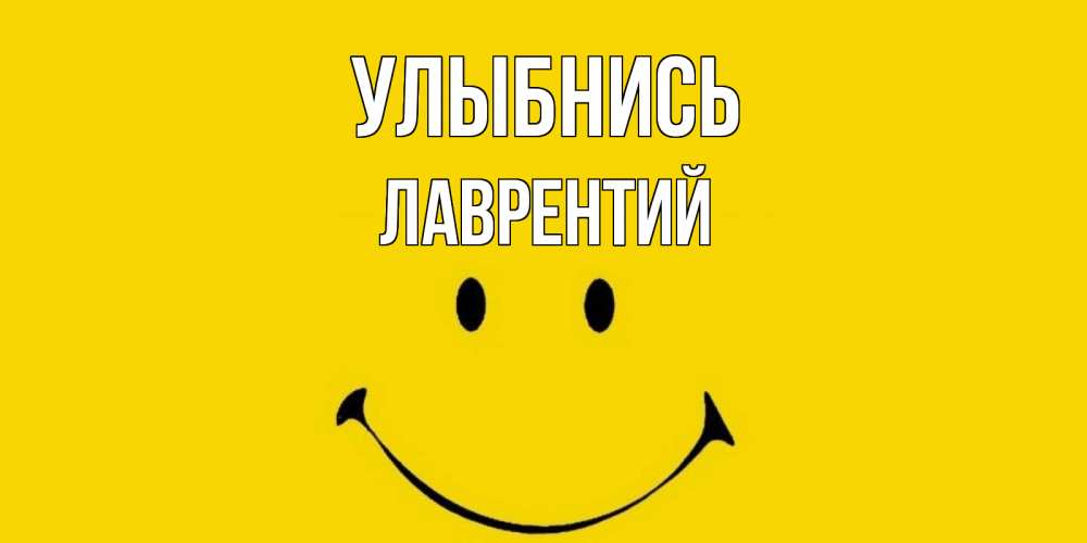Открытка на каждый день с именем, Лаврентий Улыбнись радость и улыбка Прикольная открытка с пожеланием онлайн скачать бесплатно 