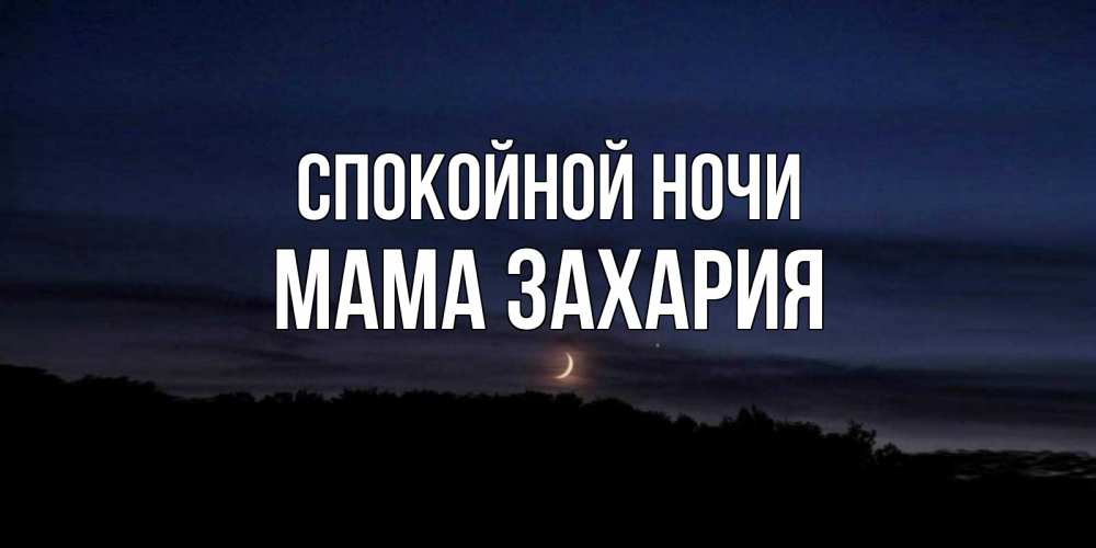Открытка на каждый день с именем, Мама-Захария Спокойной ночи месяц Прикольная открытка с пожеланием онлайн скачать бесплатно 