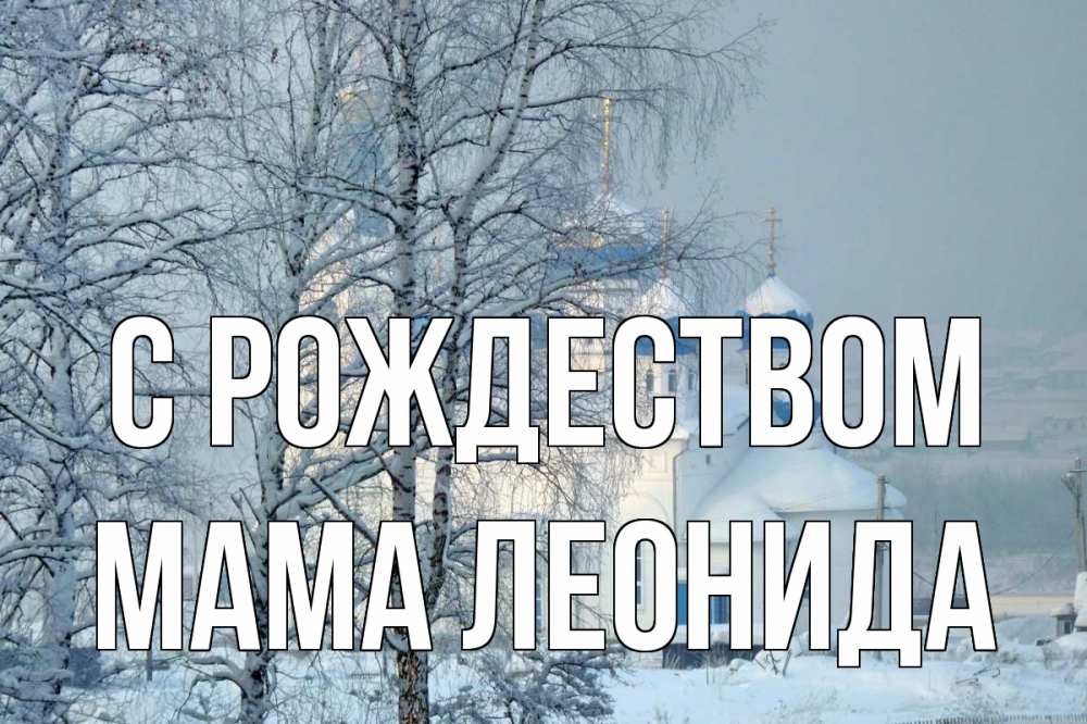 Открытка на каждый день с именем, Мама-Леонида С рождеством храм, зима Прикольная открытка с пожеланием онлайн скачать бесплатно 
