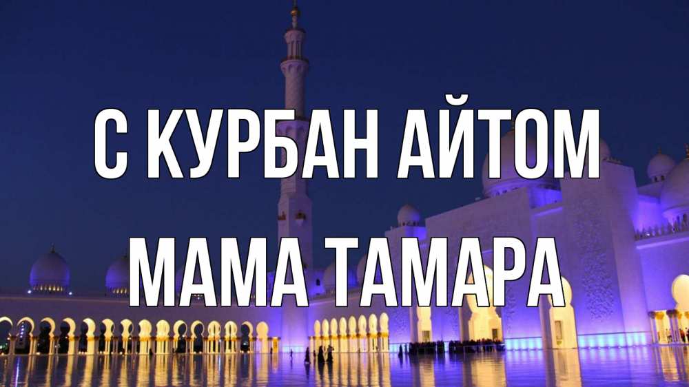 Открытка на каждый день с именем, Мама-Тамара С курбан айтом мечеть Прикольная открытка с пожеланием онлайн скачать бесплатно 