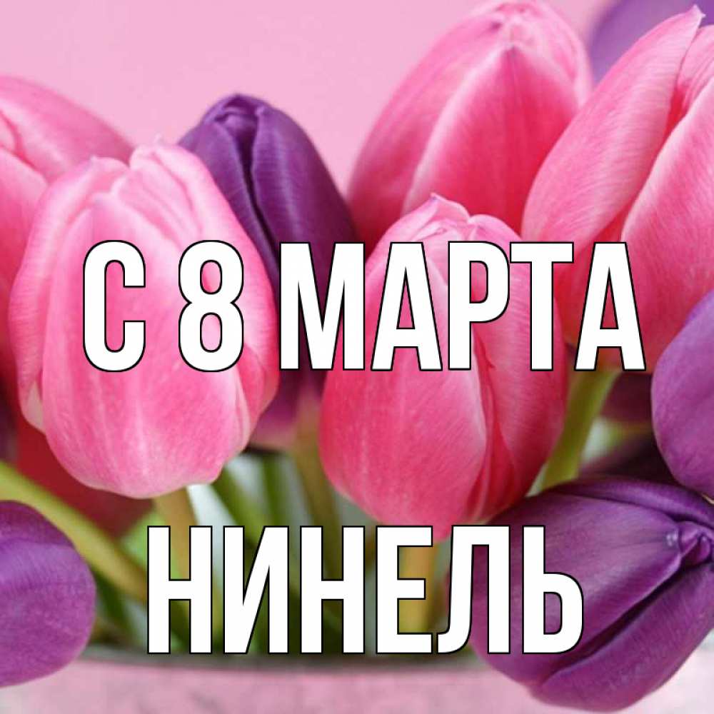 Открытка на каждый день с именем, Нинель С 8 МАРТА маме 1 Прикольная открытка с пожеланием онлайн скачать бесплатно 