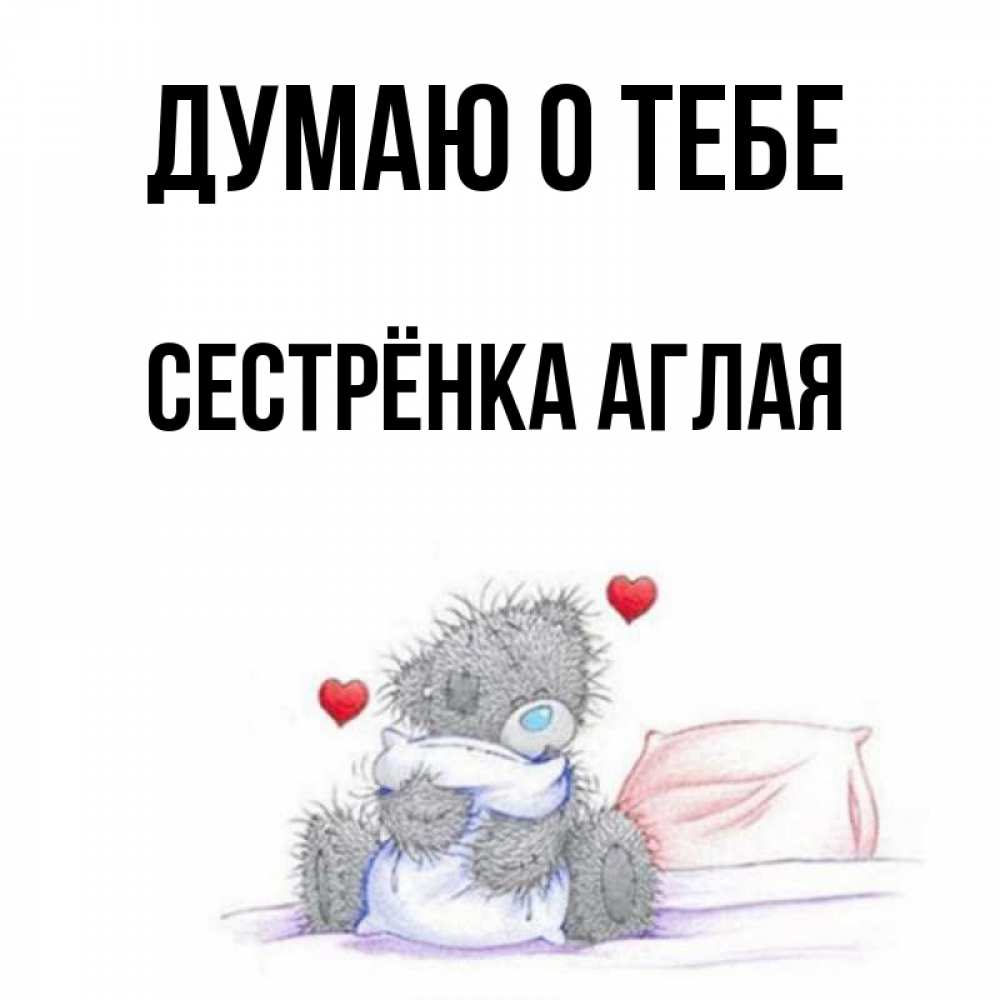 Открытка на каждый день с именем, Сестрёнка-Аглая Думаю о тебе мишка на кровати Прикольная открытка с пожеланием онлайн скачать бесплатно 