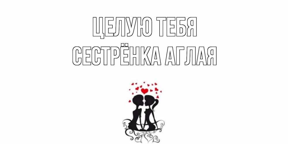 Открытка на каждый день с именем, Сестрёнка-Аглая Целую тебя силует, поцелуй Прикольная открытка с пожеланием онлайн скачать бесплатно 