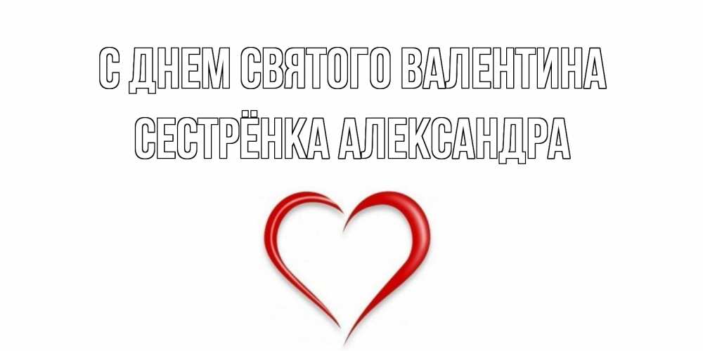 Открытка на каждый день с именем, Сестрёнка-Александра С днем Святого Валентина сердечко красное Прикольная открытка с пожеланием онлайн скачать бесплатно 