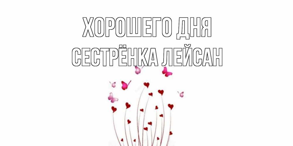 Открытка на каждый день с именем, Сестрёнка-Лейсан Хорошего дня отличного дня Прикольная открытка с пожеланием онлайн скачать бесплатно 