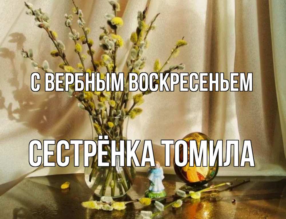 Открытка на каждый день с именем, Сестрёнка-Томила С вербным воскресеньем верба 1 Прикольная открытка с пожеланием онлайн скачать бесплатно 