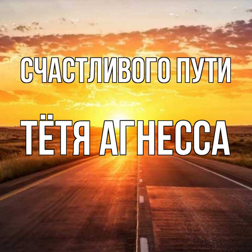 Открытка на каждый день с именем, Тётя-Агнесса Счастливого пути солнечный свет, закат Прикольная открытка с пожеланием онлайн скачать бесплатно 
