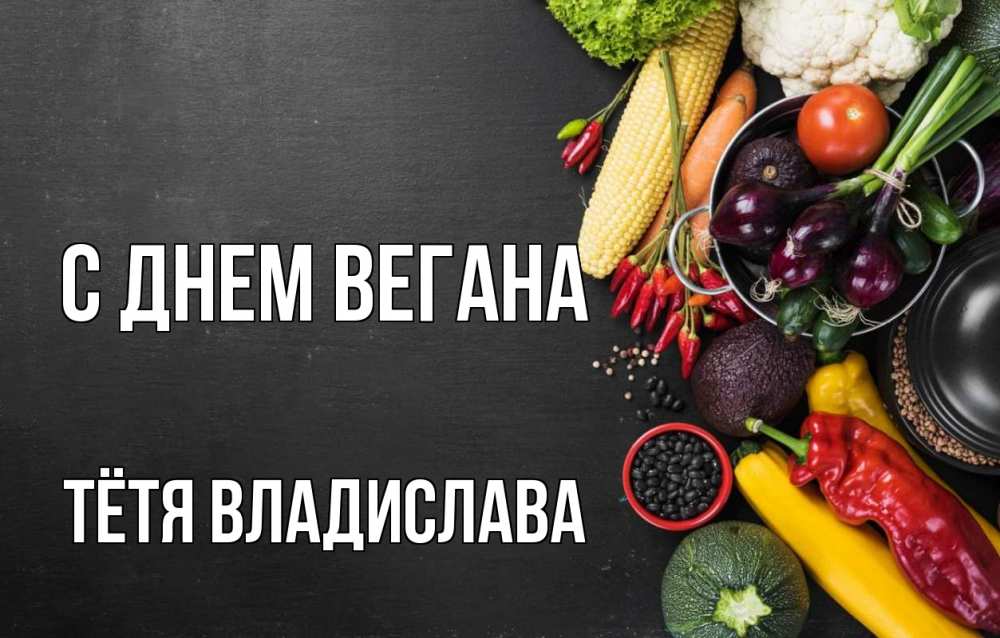 Открытка на каждый день с именем, Тётя-Владислава С днем вегана день вегана Прикольная открытка с пожеланием онлайн скачать бесплатно 