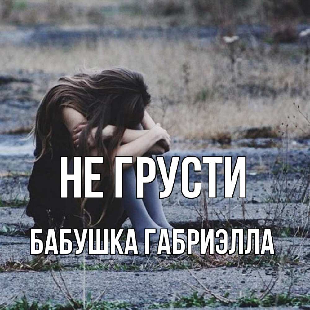 Открытка на каждый день с именем, Бабушка-Габриэлла Не грусти длинные волосы и камни Прикольная открытка с пожеланием онлайн скачать бесплатно 