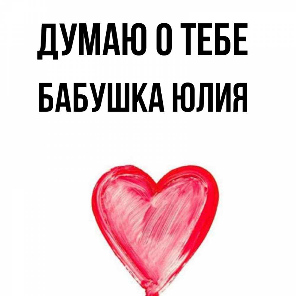Открытка на каждый день с именем, Бабушка-Юлия Думаю о тебе для влюбленных Прикольная открытка с пожеланием онлайн скачать бесплатно 