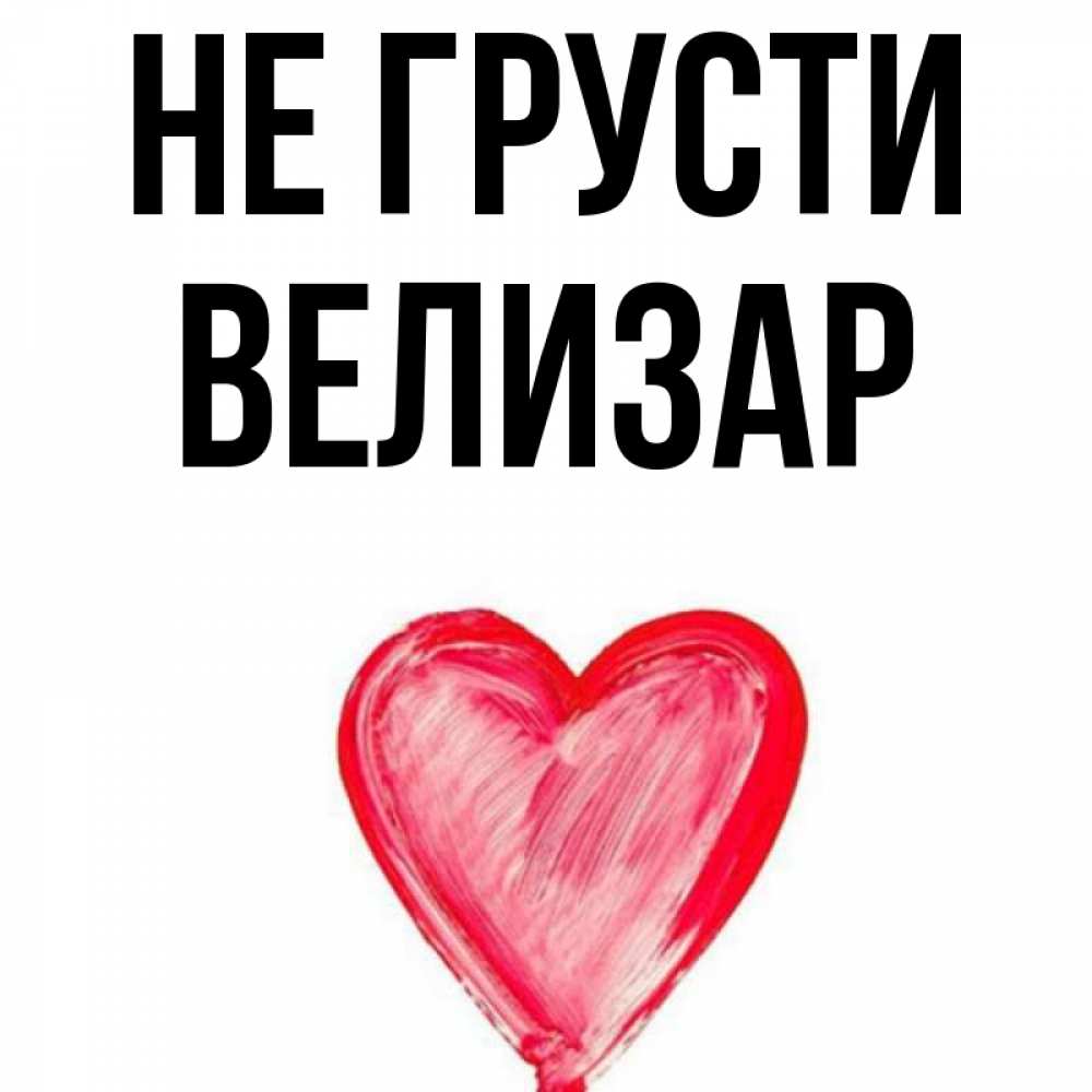 Открытка на каждый день с именем, Велизар Не грусти сердечко Прикольная открытка с пожеланием онлайн скачать бесплатно 