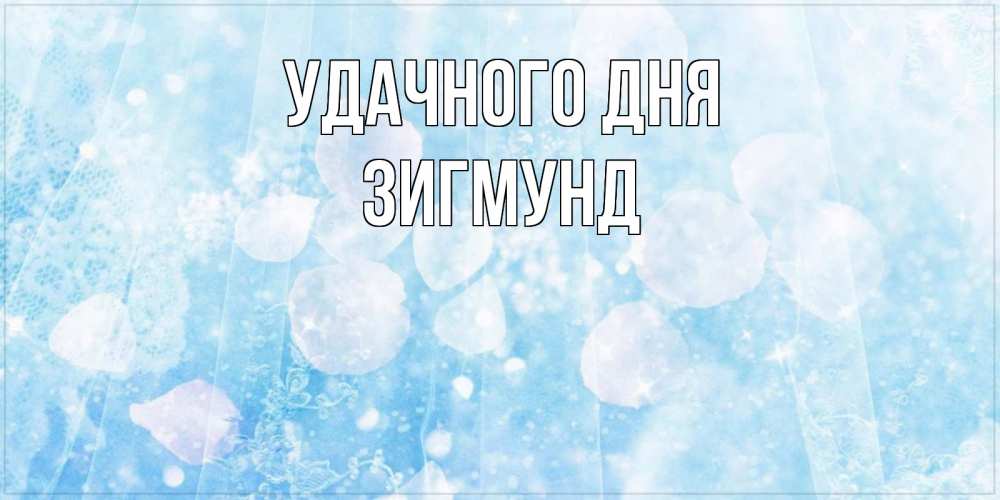 Открытка на каждый день с именем, Зигмунд Удачного дня зимняя тема Прикольная открытка с пожеланием онлайн скачать бесплатно 
